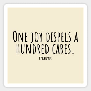 One-joy-dispels-a-hundred-cares.(Confucius) Magnet